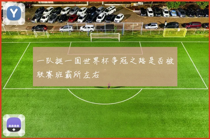 一队挺一国世界杯争冠之路是否被联赛班霸所左右