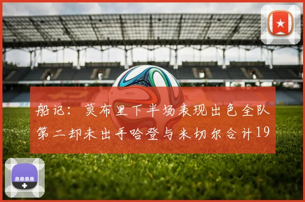 船记：莫布里下半场表现出色全队第二却未出手哈登与米切尔合计19次出手分析