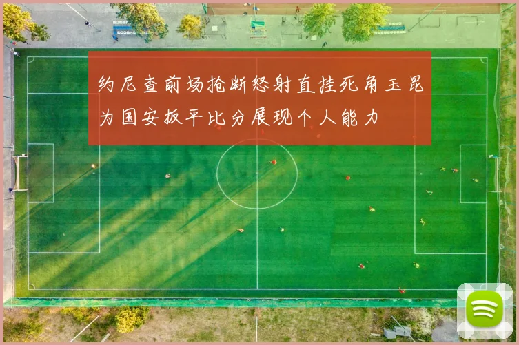 约尼查前场抢断怒射直挂死角玉昆为国安扳平比分展现个人能力
