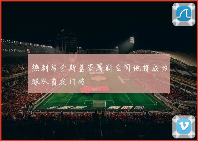 热刺与金斯基签署新合同他将成为球队首发门将